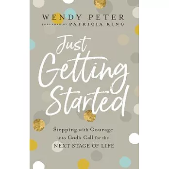 Just Getting Started: Stepping with Courage Into God’’s Call for the Next Stage of Life