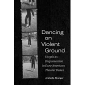 Dancing on Violent Ground: Utopia as Dispossession in Euro-American Theater Dance