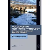 Volcanoes in Old Norse Mythology: Myth and Environment in Early Iceland