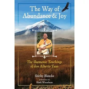 The Way of Abundance and Joy: The Shamanic Teachings of Don Alberto Taxo
