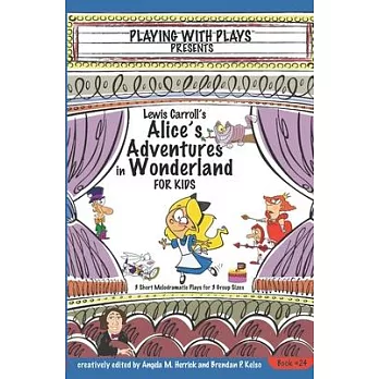 Lewis Carroll’’s Alice’’s Adventures in Wonderland for Kids: 3 Short Melodramatic Plays for 3 Group Sizes