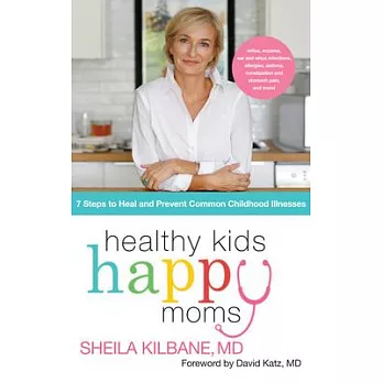 Healthy Kids, Happy Moms: 7 Steps to Heal and Prevent Common Childhood Illness