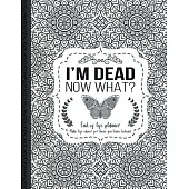 I’’m Dead Now What?: End of life planner: End of life planner, Make life easier for those you leave behind, Matte Finish 8.5 x 11 in