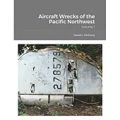 Aircraft Wrecks of the Pacific Northwest: Volume 1
