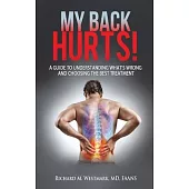 My Back Hurts!: A Guide to Understanding What’’s Wrong and Choosing the Best Treatment