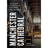 Manchester Cathedral: A History of the Collegiate Church and Cathedral, 1421 to the Present