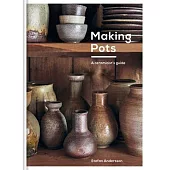 Making Pots: A Complete Guide to Wheel-Thrown Ceramics