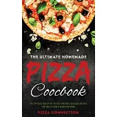 The Ultimate Homemade Pizza Cookbook: The top selection of the tastiest and most delicious recipes that will literally blow your mind!