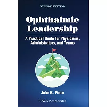 Ophthalmic Leadership: A Practical Guide for Physcians, Administrators, and Teams