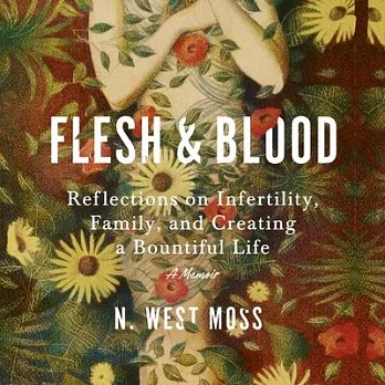 Flesh and Blood: Reflections on Infertility, Family, and Creating a Bountiful Life