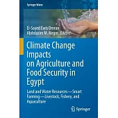 Climate Change Impacts on Agriculture and Food Security in Egypt: Land and Water Resources--Smart Farming--Livestock, Fishery, and Aquaculture