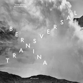 Bernina Transversal. Guido Baselgia--Bearth & Deplazes: Archuitecture and Photography--Intervention and Reaction