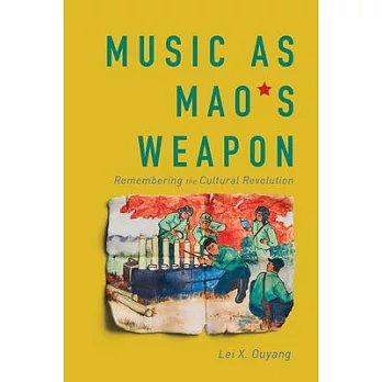Music as Mao’’s Weapon: Remembering the Cultural Revolution
