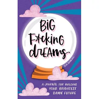 Big F*cking Dreams: A Journal for Building Your Brightest D*mn Future