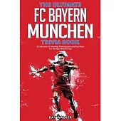 The Ultimate FC Bayern Munchen Trivia Book: A Collection of Amazing Trivia Quizzes and Fun Facts for Die-Hard Bayern Fans!