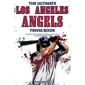 The Ultimate Los Angeles Angels Trivia Book: A Collection of Amazing Trivia Quizzes and Fun Facts for Die-Hard Angels Fans!