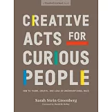 Creative Acts for Curious People: How to Think, Create, and Lead in Unconventional Ways
