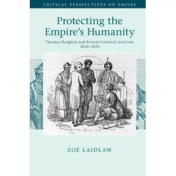 Protecting the Empire’’s Humanity: Thomas Hodgkin and British Colonial Activism 1830-1870