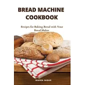 Bread Machine Cookbook: Bread Recipes for Baking Homemade with Your Bread Maker
