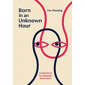 Born in an Unknown Hour: A Selection of Fan Xiaoqing’’s Short Stories