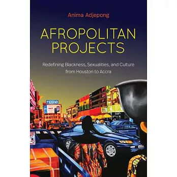 Afropolitan Projects: Redefining Blackness, Sexualities, and Culture from Houston to Accra