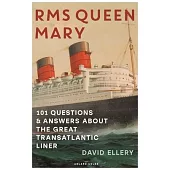 RMS Queen Mary: 101 Questions and Answers about the Great Transatlantic Liner