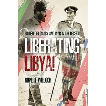Liberating Libya!: British Diplomacy and War in the Desert