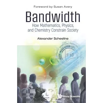 Bandwidth: How Mathematics, Physics, and Chemistry Constrain Society