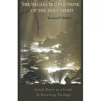 The Neglected Doctrine of the Holy Spirit: Josiah Royce as a Guide to Renewing Theology