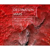 Destination Mars: The Story of Our Quest to Conquer the Red Planet