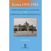Korea 1905-1945: From Japanese Colonialism to Liberation and Independence