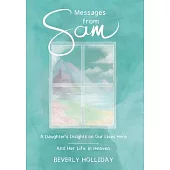 Messages from Sam: A Daughter’’s Insights on Our Lives Here - And Her Life in Heaven
