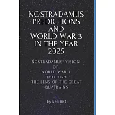 Nostradamus Predictions and World War 3 in the Year 2025: Nostradamus’’ Vision of World War 3 through the Lens of the Great Quatrains