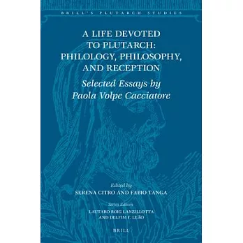 Selected Essays on the Philology, Philosophy, and Reception of Plutarch by Paola Volpe Cacciatore: A Life Devoted to Plutarch