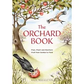 The Orchard Book: Plan, Plant and Maintain Fruit from Garden to Field