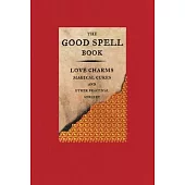 The Good Spell Book: Love Charms, Magical Cures, and Other Practical Sorcery