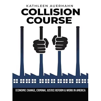 Collision Course: Economic Change, Criminal Justice Reform, and Work in America