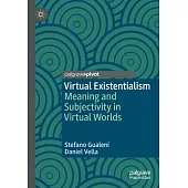 Virtual Existentialism: Meaning and Subjectivity in Virtual Worlds