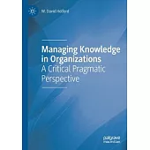 Managing Knowledge in Organizations: A Critical Pragmatic Perspective