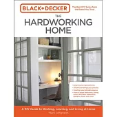 Black & Decker the Hardworking Home: A DIY Guide to Working, Learning, and Living at Home