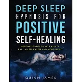 Deep Sleep Hypnosis for Positive Self-Healing: Bedtime stories to help adults fall asleep faster and more deeply