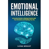 Emotional Intelligence: A Practical Guide to Making Friends with Your Emotions and Raising Your EQ