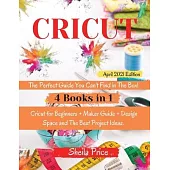 Cricut: The Perfect Guide You Can’’t Find in The Box! The Bible: - 4 books in 1 - Cricut for Beginners + Maker Guide + Design S