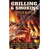 Grilling and Smoking Cookbook: The Greatest Bbq Bible for Dutch Oven & Cast Iron Camping Recipes. 51 FANCY FEAST GRILLED MEALS