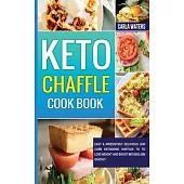 Keto Chaffle Cookbook: Easy & Irresistibly Delicious Low Carb Ketogenic Waffles To To Lose Weight And Boost Metabolism Quickly