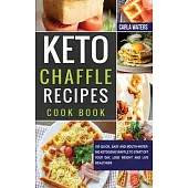 Keto Chaffle Recipes Cookbook: 100 Quick, Easy And Mouth-Watering Ketogenic Waffle To Start Off Your Day, Lose Weight And Live Healthier