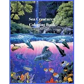 Sea Creatures Coloring Book: Amazing Sea Creatures From Dolphins, Mermaids, Whales, Octopus, Sharks And Much More