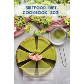 Sirtfood Diet Cookbook 2021: Tasty and Easy Recipes Will Help You Lose Weight and Maintain a Healthy Lifestyle to Feel Good for a Long Time