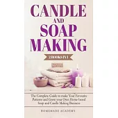 Candle and Soap Making - 2 Books in 1: The Complete Guide to make Your Favourite Patterns and Grow your Own Home-based Soap and Candle Making Business