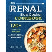 The Renal Slow Cooker Cookbook: 120+ Quick and Easy Recipes with Low Sodium, Phosphorus, and Potassium to Avoid Dialysis.